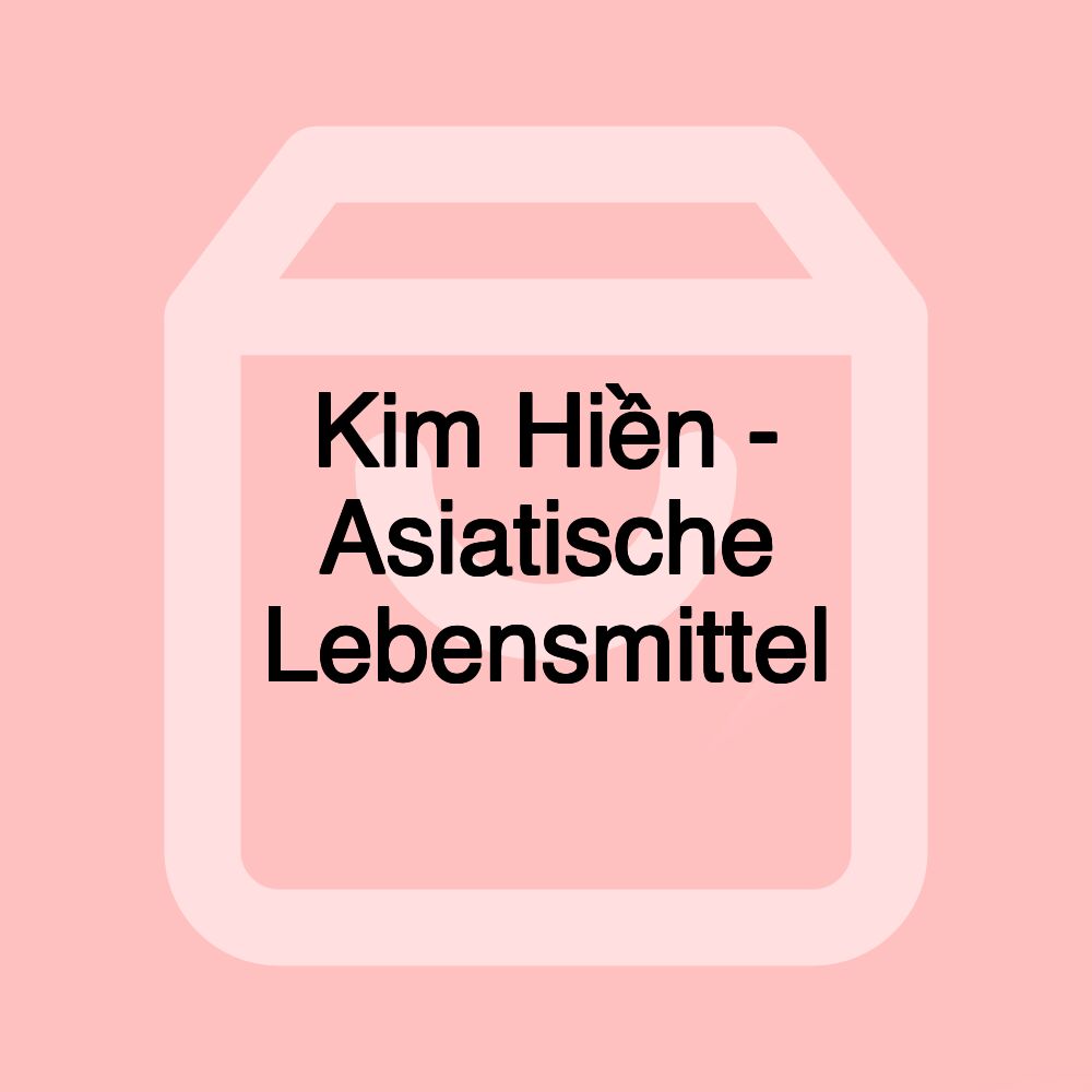 Kim Hiền - Asiatische Lebensmittel