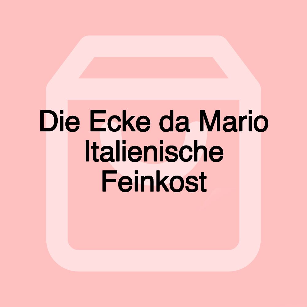 Die Ecke da Mario Italienische Feinkost