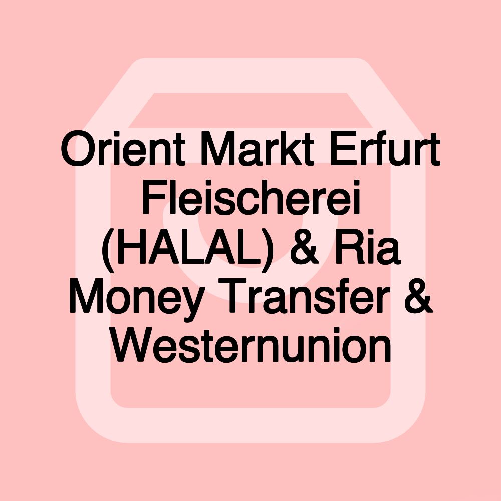 Orient Markt Erfurt Fleischerei (HALAL) & Ria Money Transfer & Westernunion