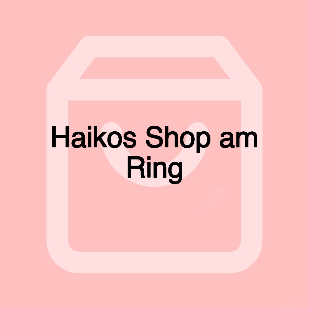 Haikos Shop am Ring