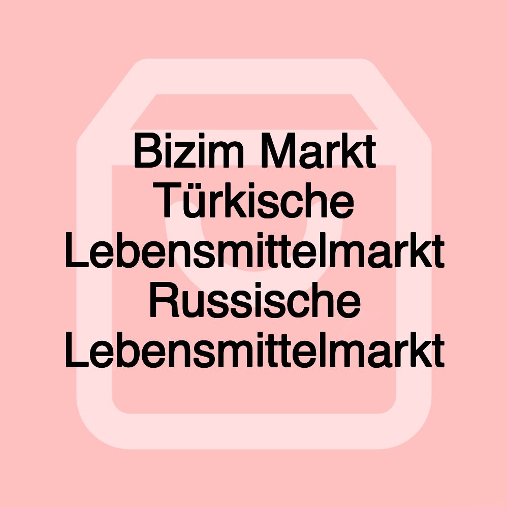 Bizim Markt Türkische Lebensmittelmarkt Russische Lebensmittelmarkt