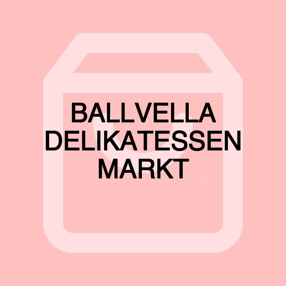 BALLVELLA DELIKATESSEN MARKT