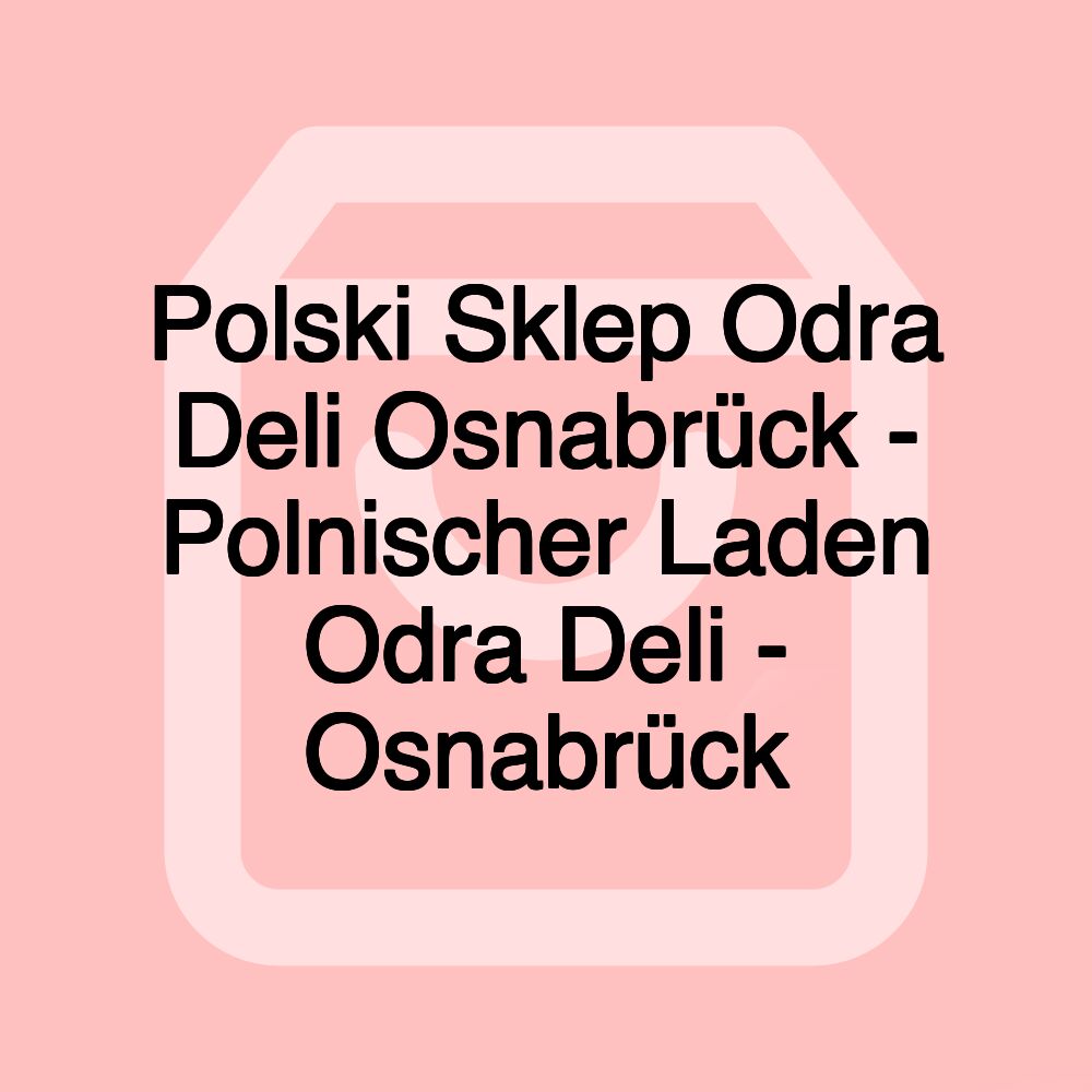 Polski Sklep Odra Deli Osnabrück - Polnischer Laden Odra Deli - Osnabrück