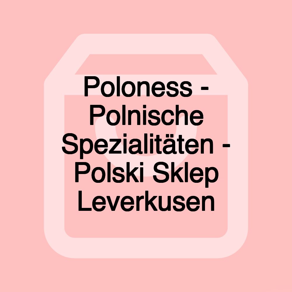 Poloness - Polnische Spezialitäten - Polski Sklep Leverkusen