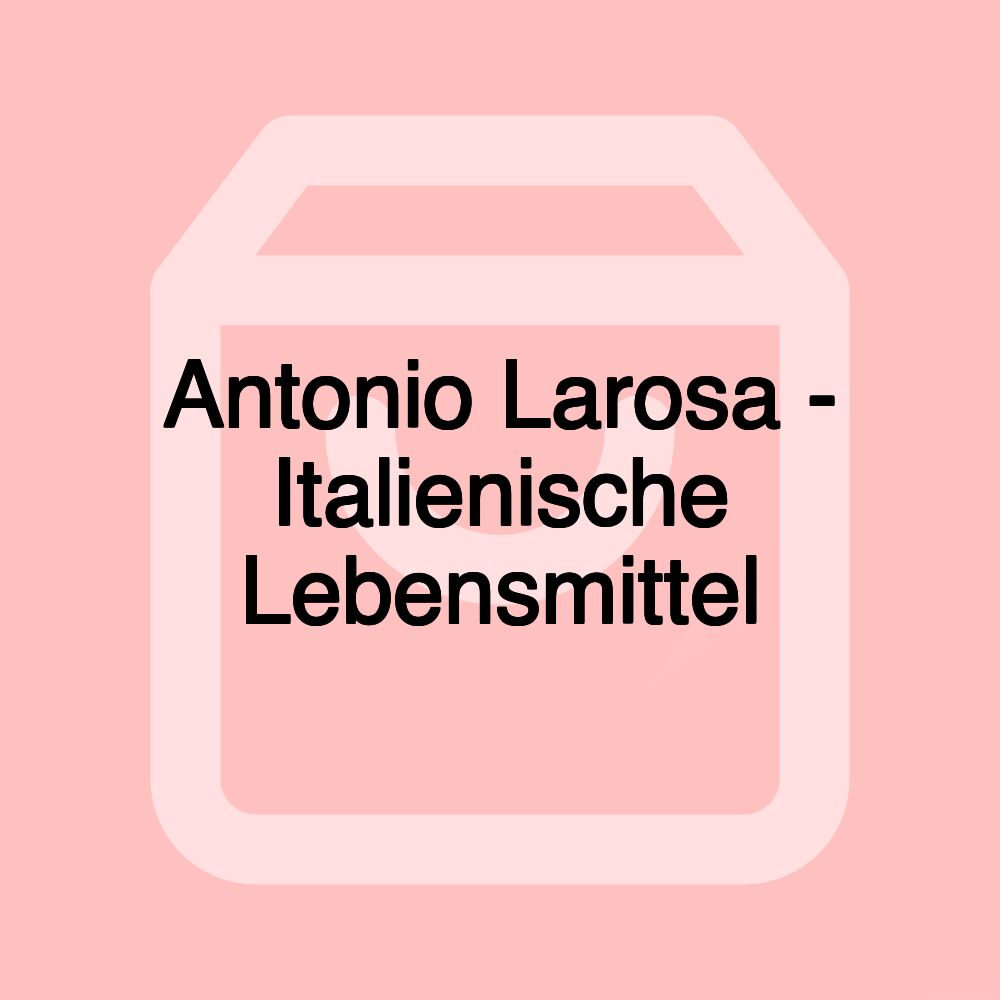 Antonio Larosa - Italienische Lebensmittel