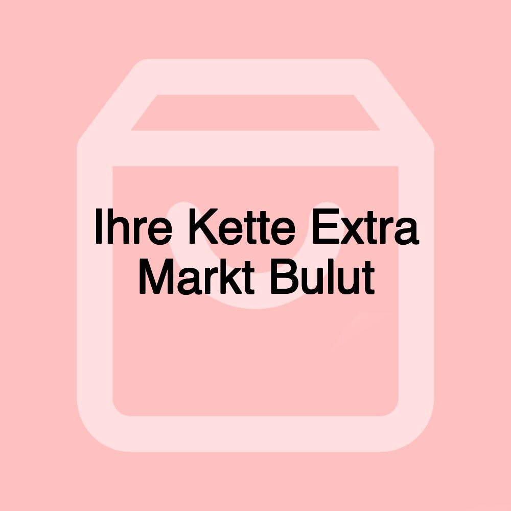 Ihre Kette Extra Markt Bulut