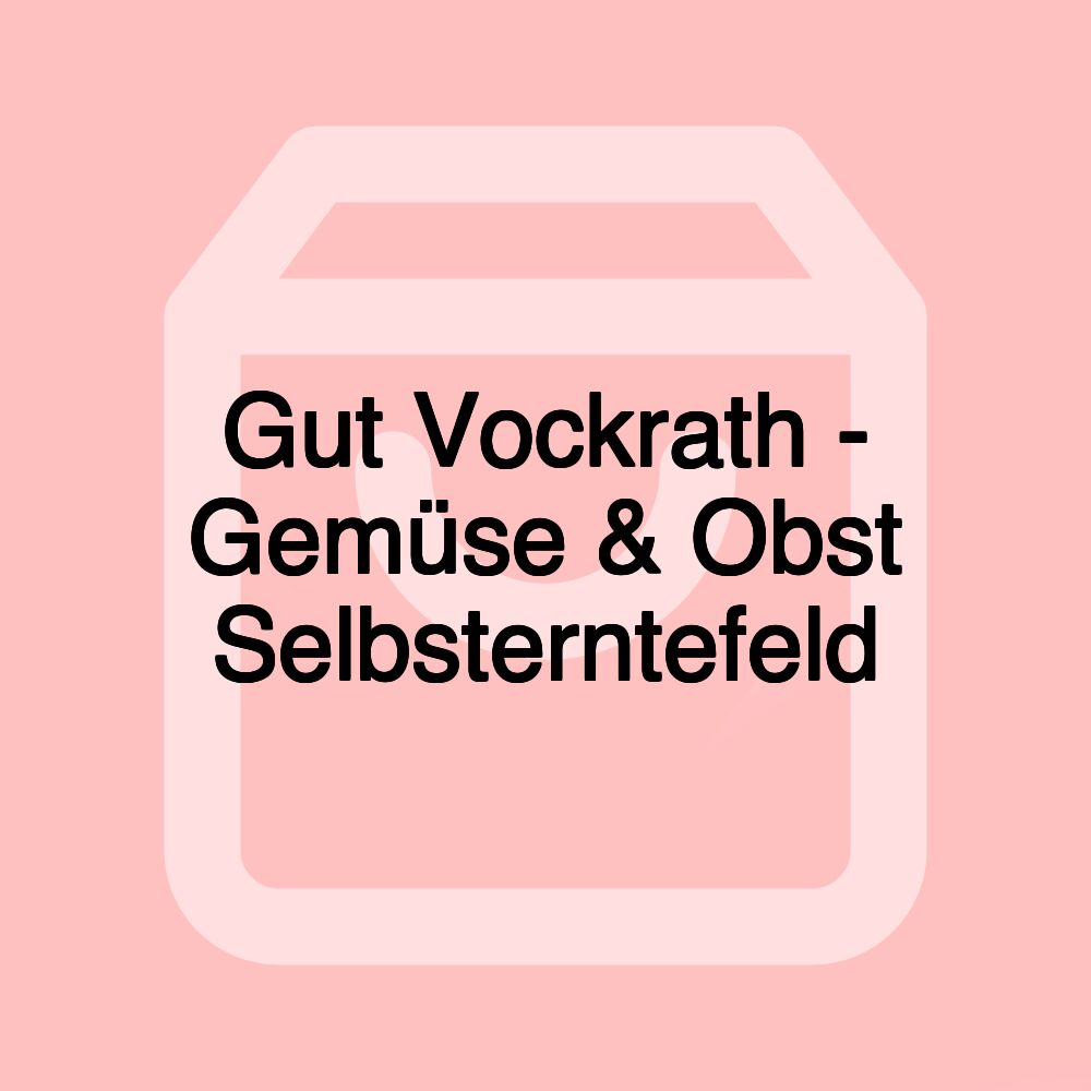 Gut Vockrath - Gemüse & Obst Selbsterntefeld