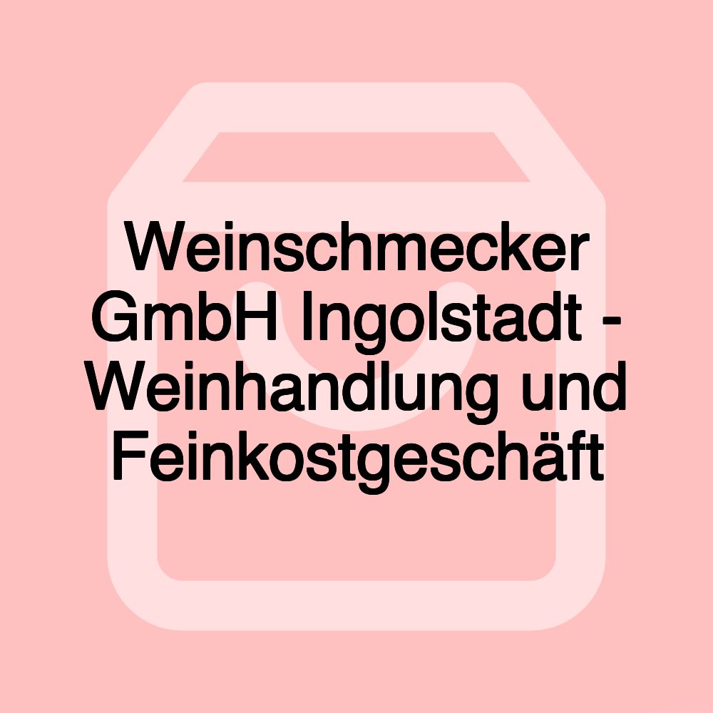 Weinschmecker GmbH Ingolstadt - Weinhandlung und Feinkostgeschäft