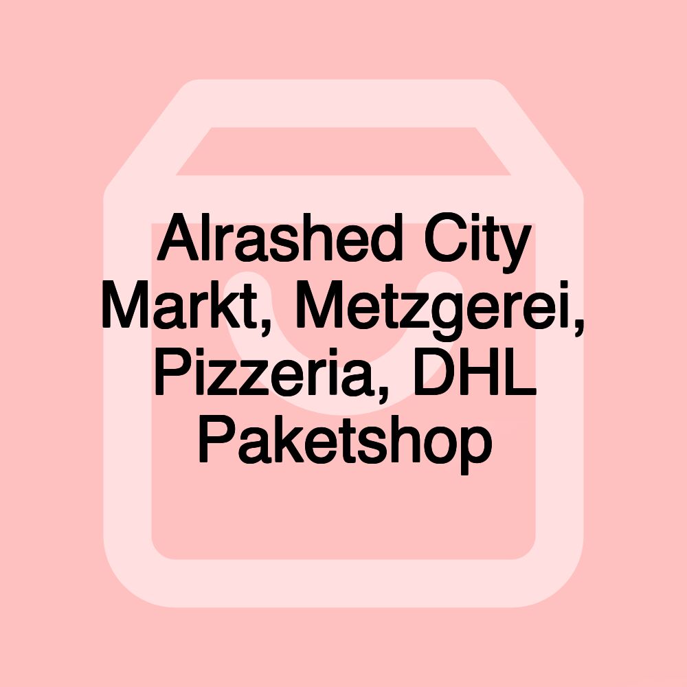 Alrashed City Markt, Metzgerei, Pizzeria, DHL Paketshop