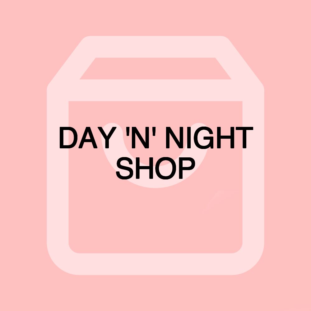 DAY 'N' NIGHT SHOP