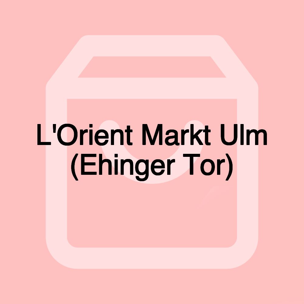 L'Orient Markt Ulm (Ehinger Tor)