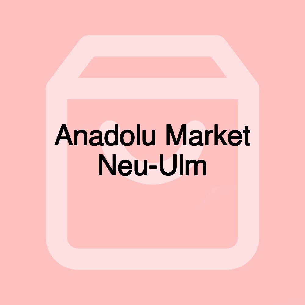 Anadolu Market Neu-Ulm