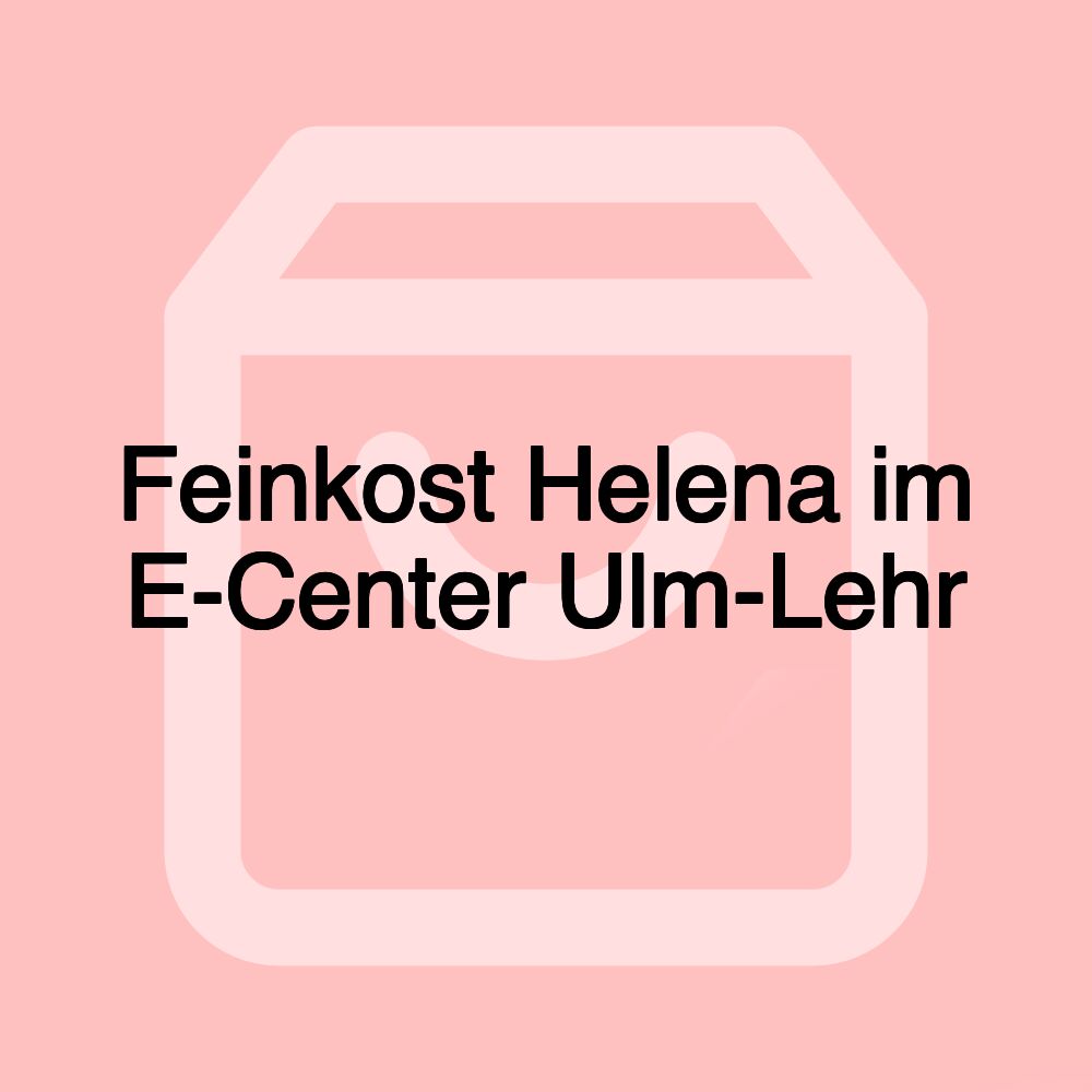 Feinkost Helena im E-Center Ulm-Lehr