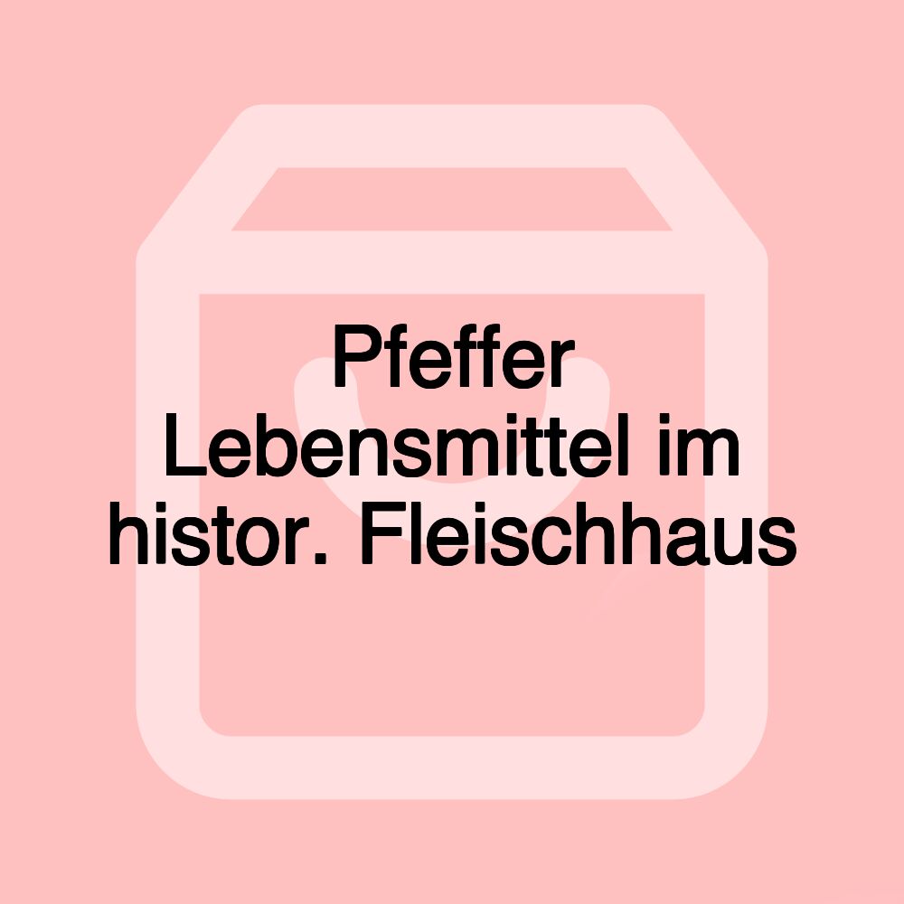 Pfeffer Lebensmittel im histor. Fleischhaus