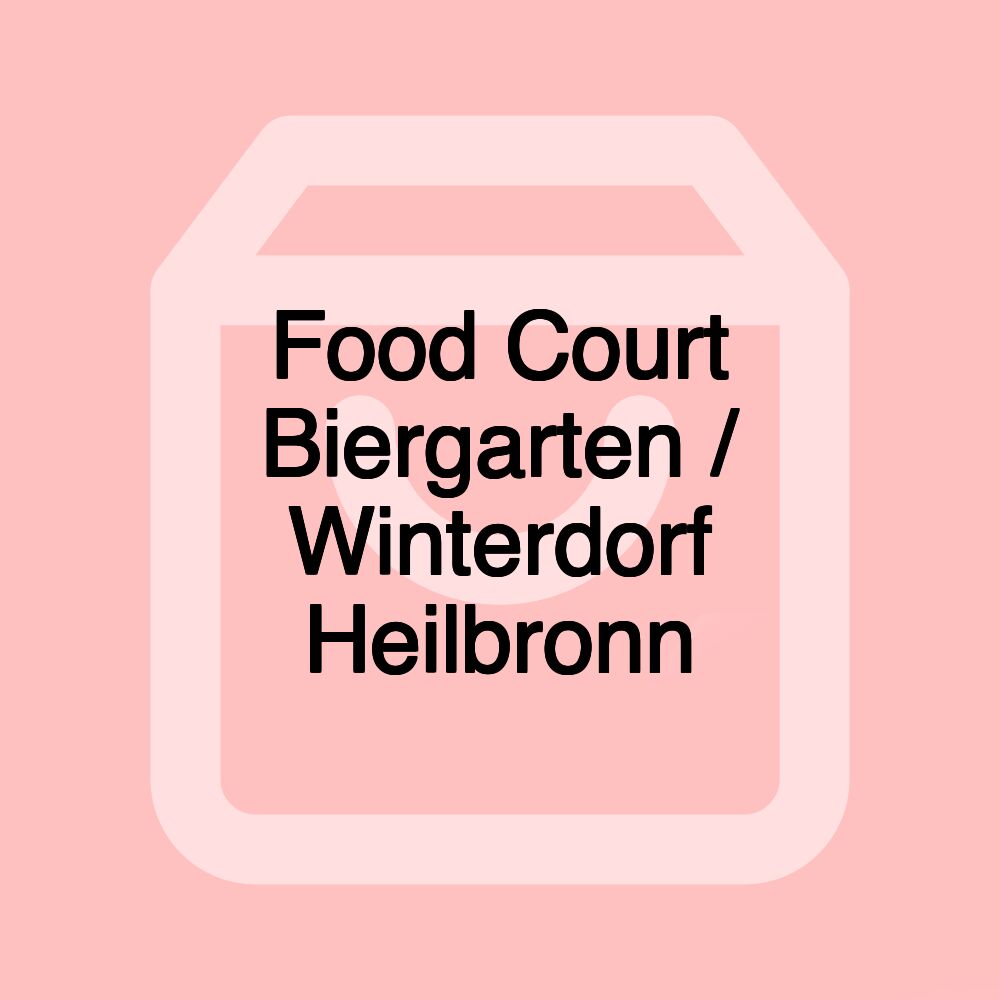 Food Court Biergarten / Winterdorf Heilbronn