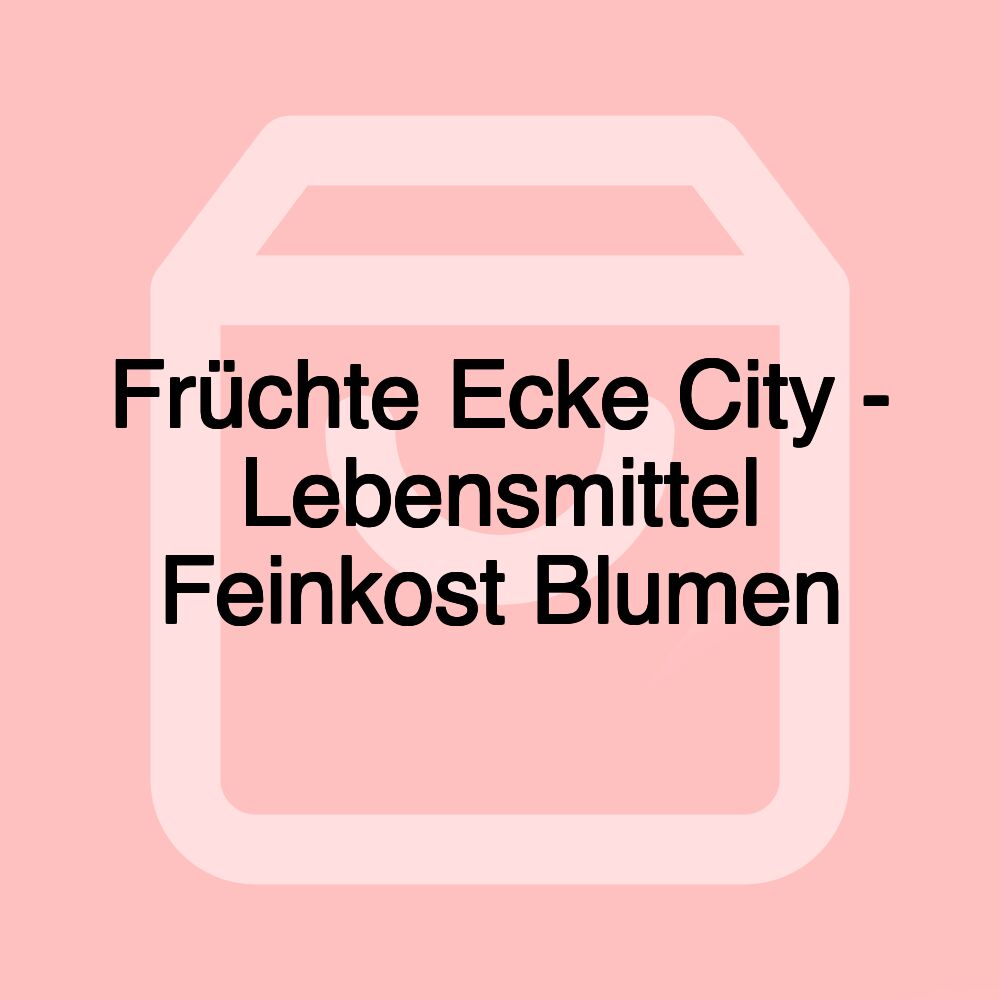 Früchte Ecke City - Lebensmittel Feinkost Blumen