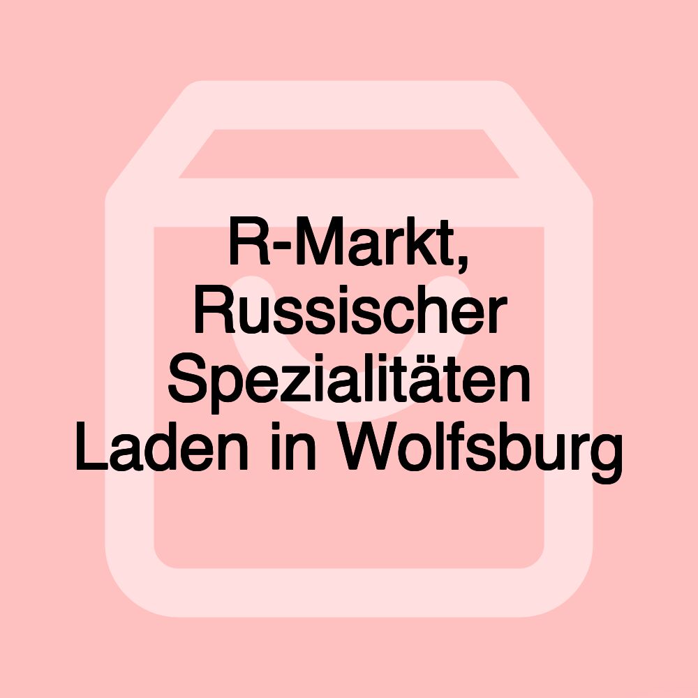 R-Markt, Russischer Spezialitäten Laden in Wolfsburg