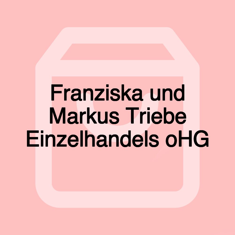 Franziska und Markus Triebe Einzelhandels oHG