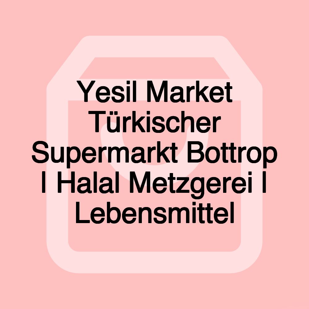 Yesil Market Türkischer Supermarkt Bottrop | Halal Metzgerei | Lebensmittel