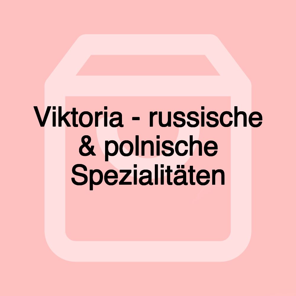 Viktoria - russische & polnische Spezialitäten