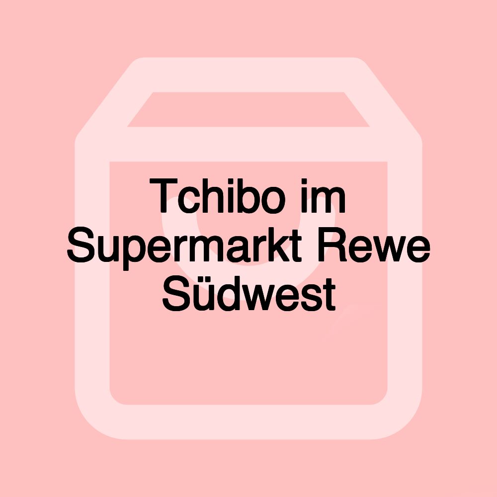 Tchibo im Supermarkt Rewe Südwest