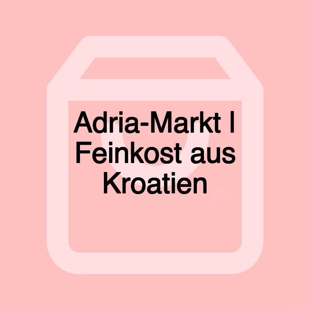 Adria-Markt | Feinkost aus Kroatien