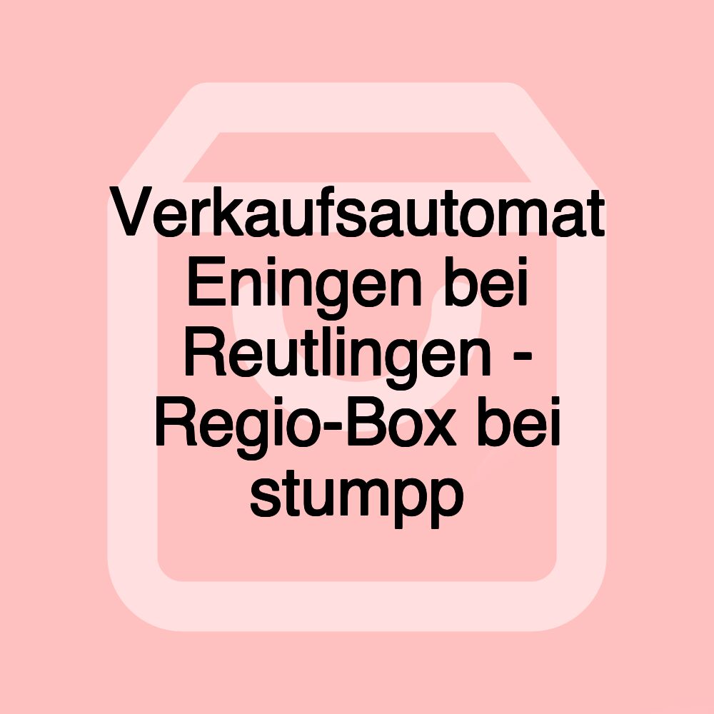 Verkaufsautomat Eningen bei Reutlingen - Regio-Box bei stumpp