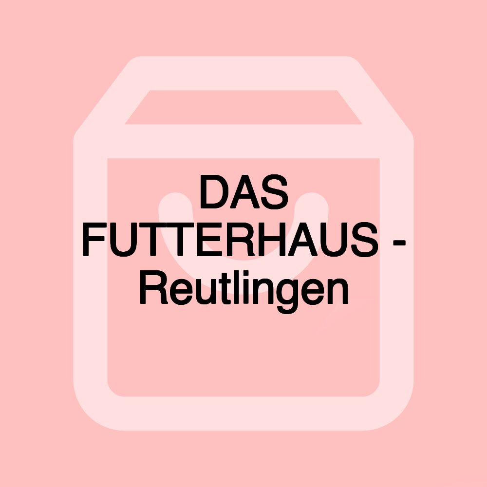 DAS FUTTERHAUS - Reutlingen