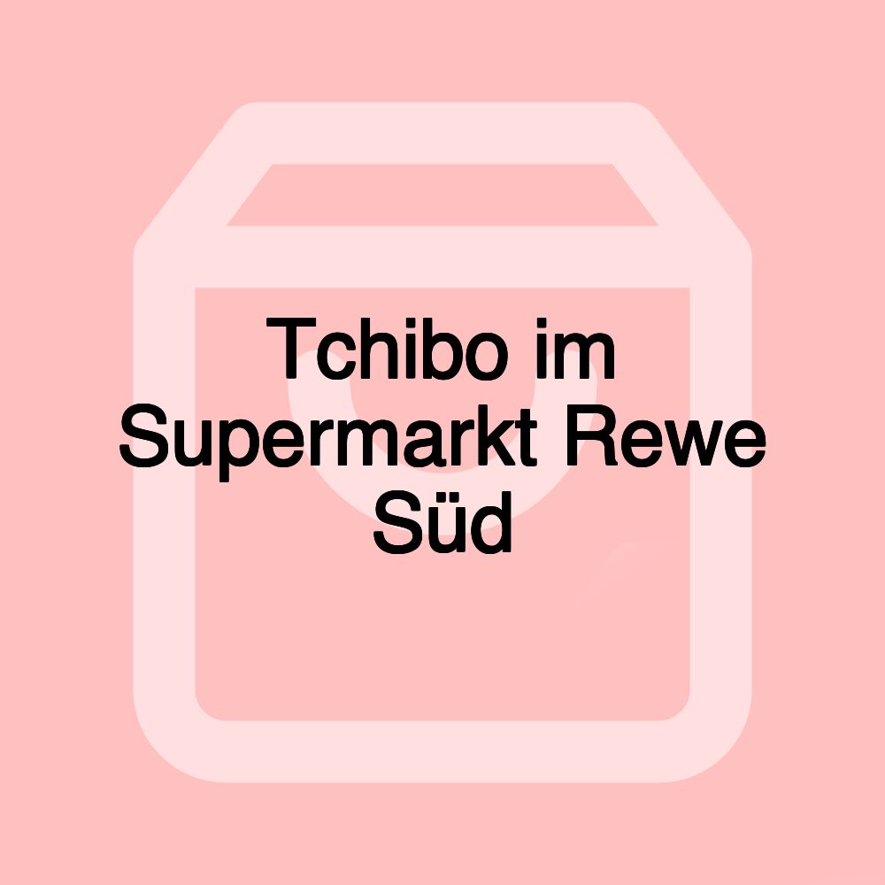 Tchibo im Supermarkt Rewe Süd