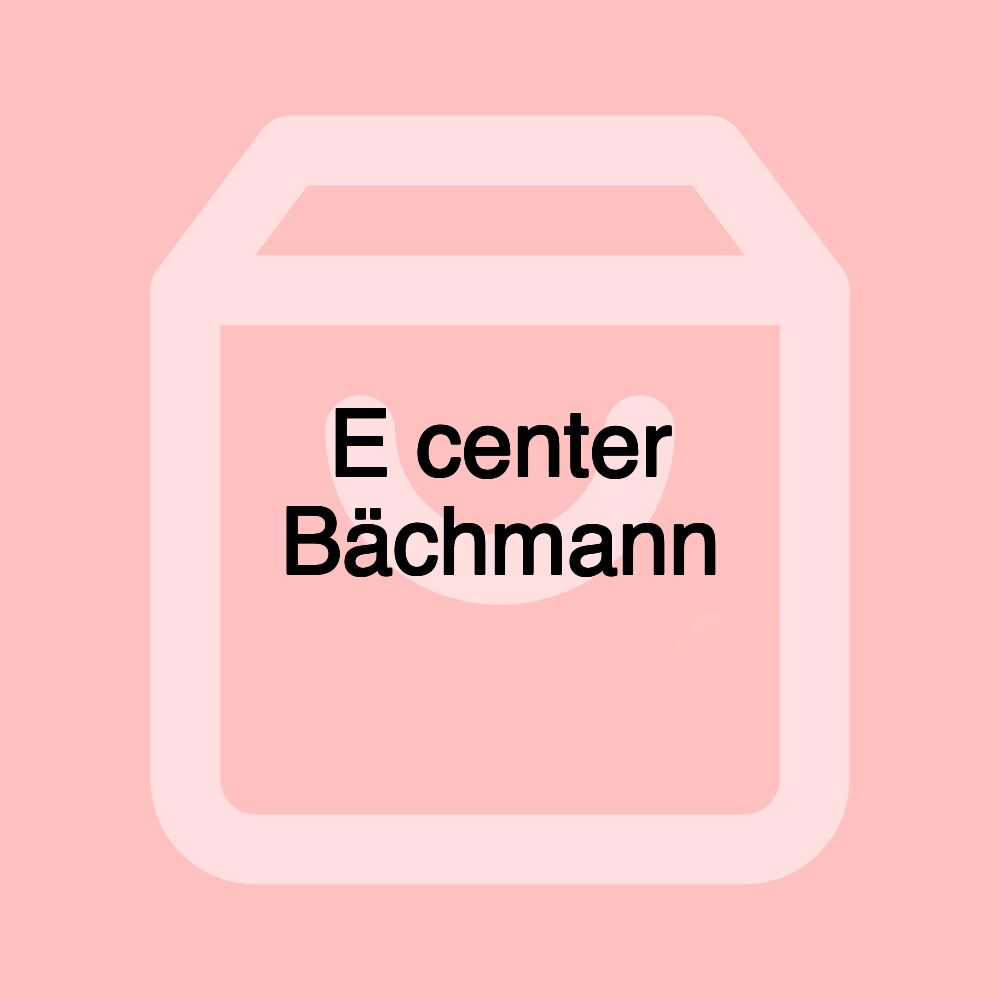 E center Bächmann