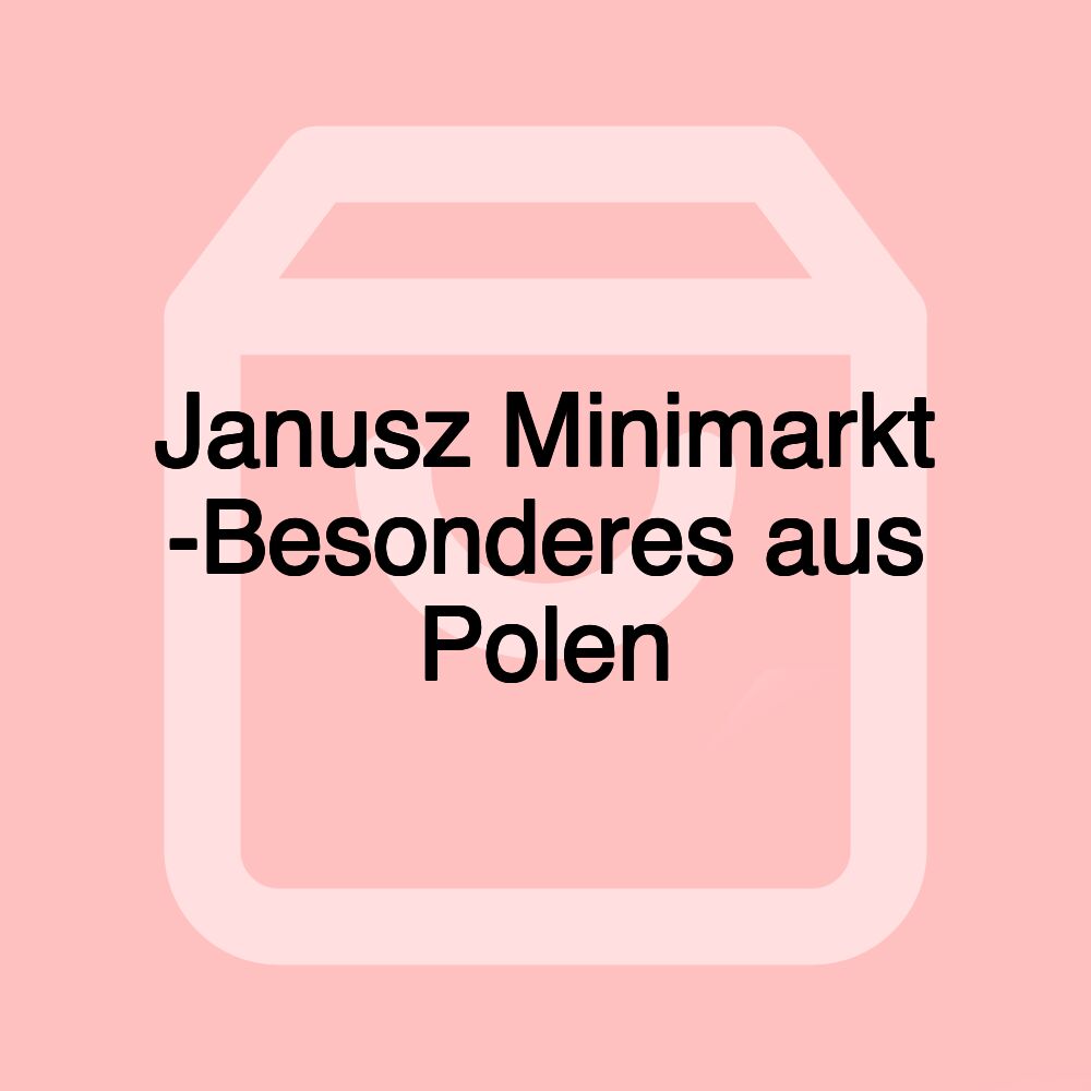 Janusz Minimarkt -Besonderes aus Polen