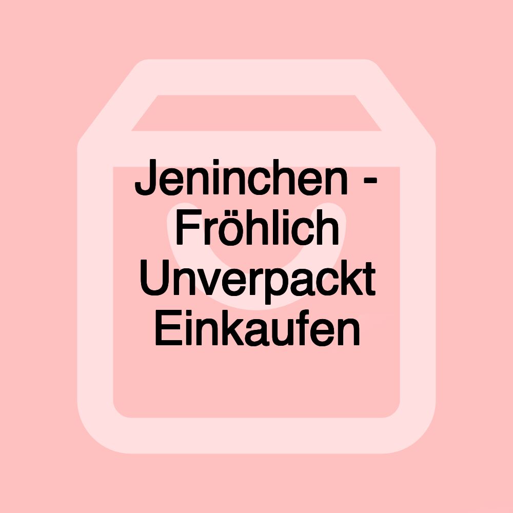 Jeninchen - Fröhlich Unverpackt Einkaufen