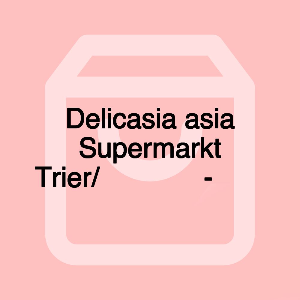 Delicasia asia Supermarkt Trier/华联亚洲超市-特里尔