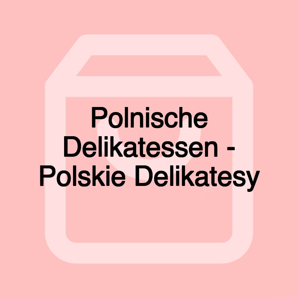 Polnische Delikatessen - Polskie Delikatesy