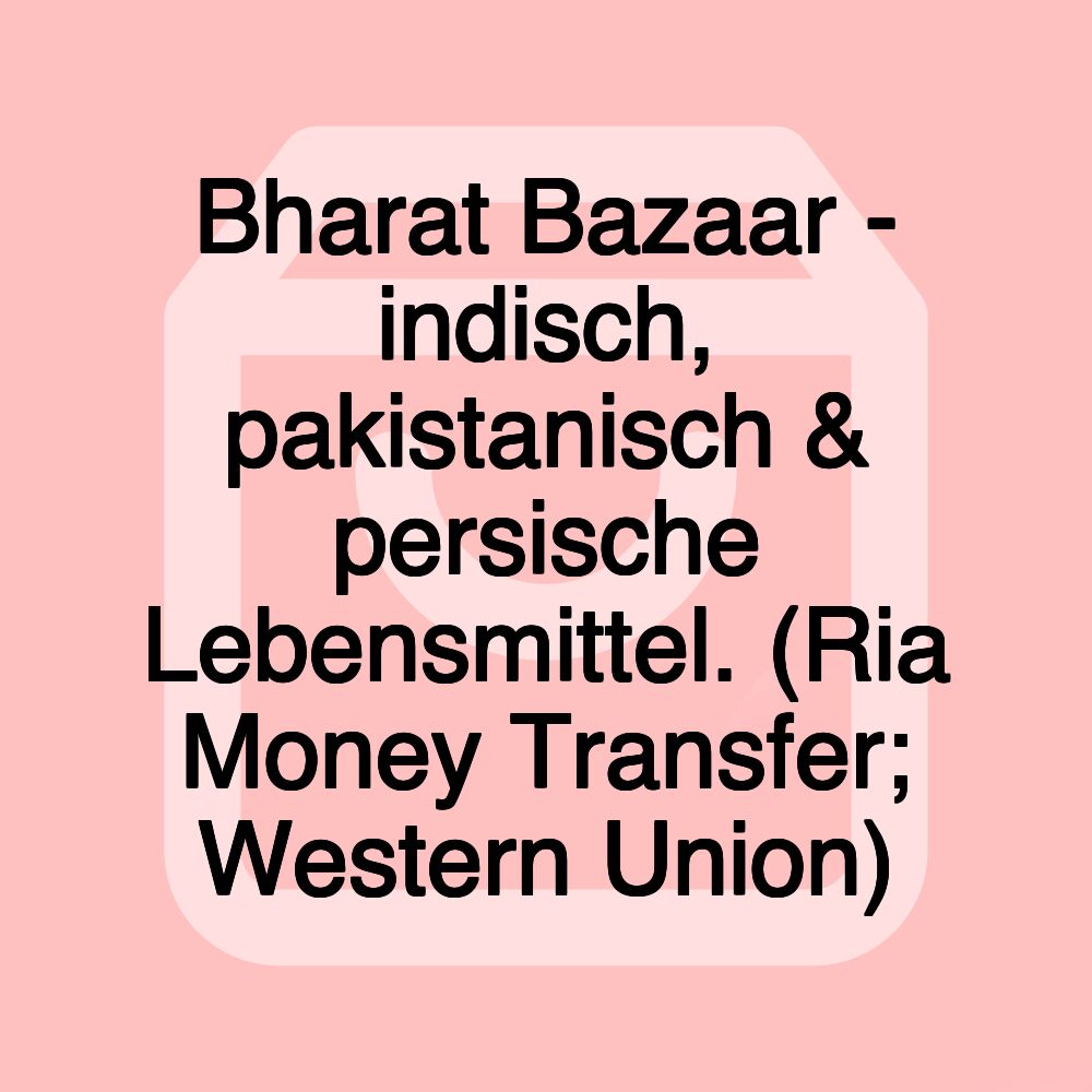 Bharat Bazaar - indisch, pakistanisch & persische Lebensmittel. (Ria Money Transfer; Western Union)