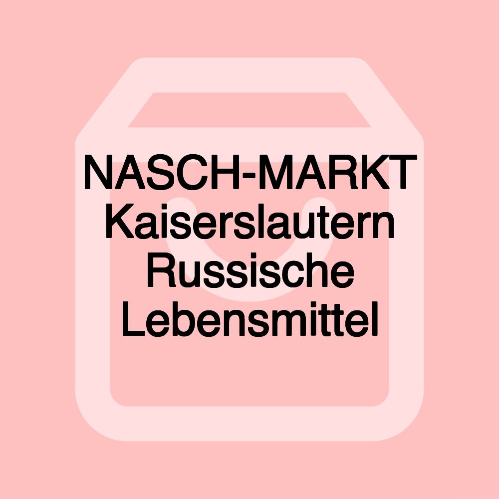 NASCH-MARKT Kaiserslautern Russische Lebensmittel