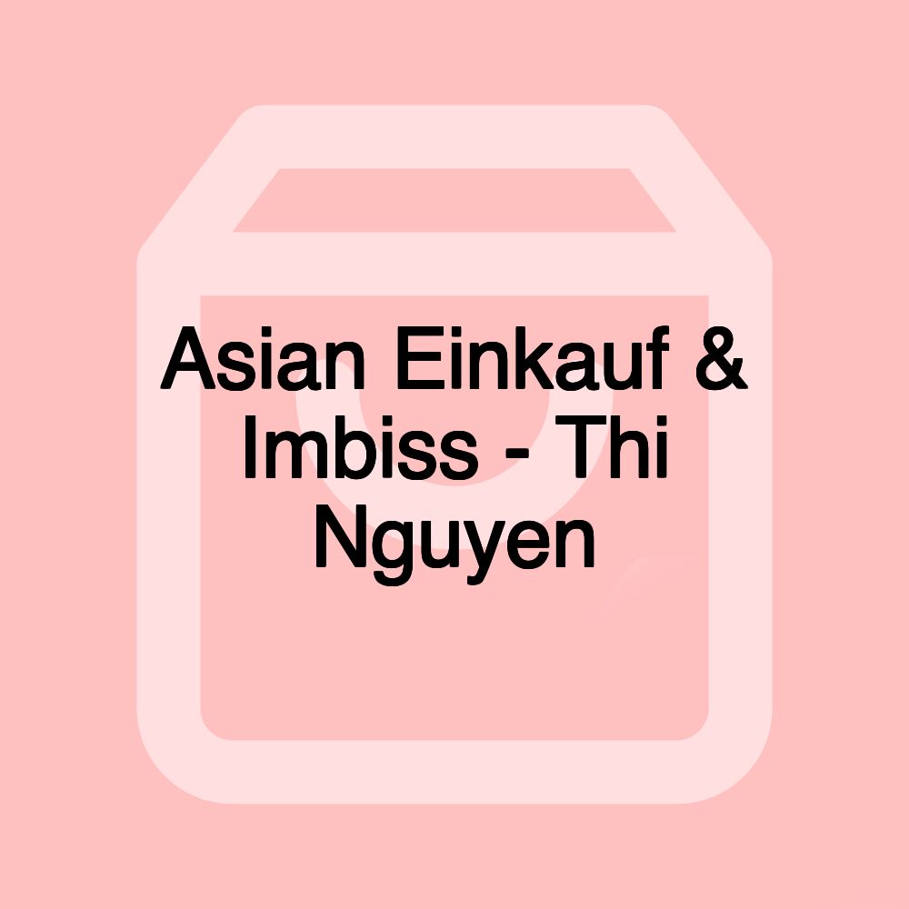 Asian Einkauf & Imbiss - Thi Nguyen