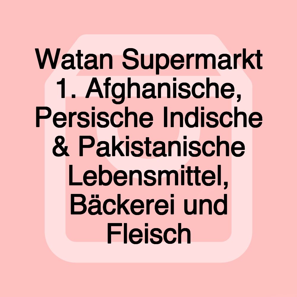 Watan Supermarkt 1. Afghanische, Persische Indische & Pakistanische Lebensmittel, Bäckerei und Fleisch