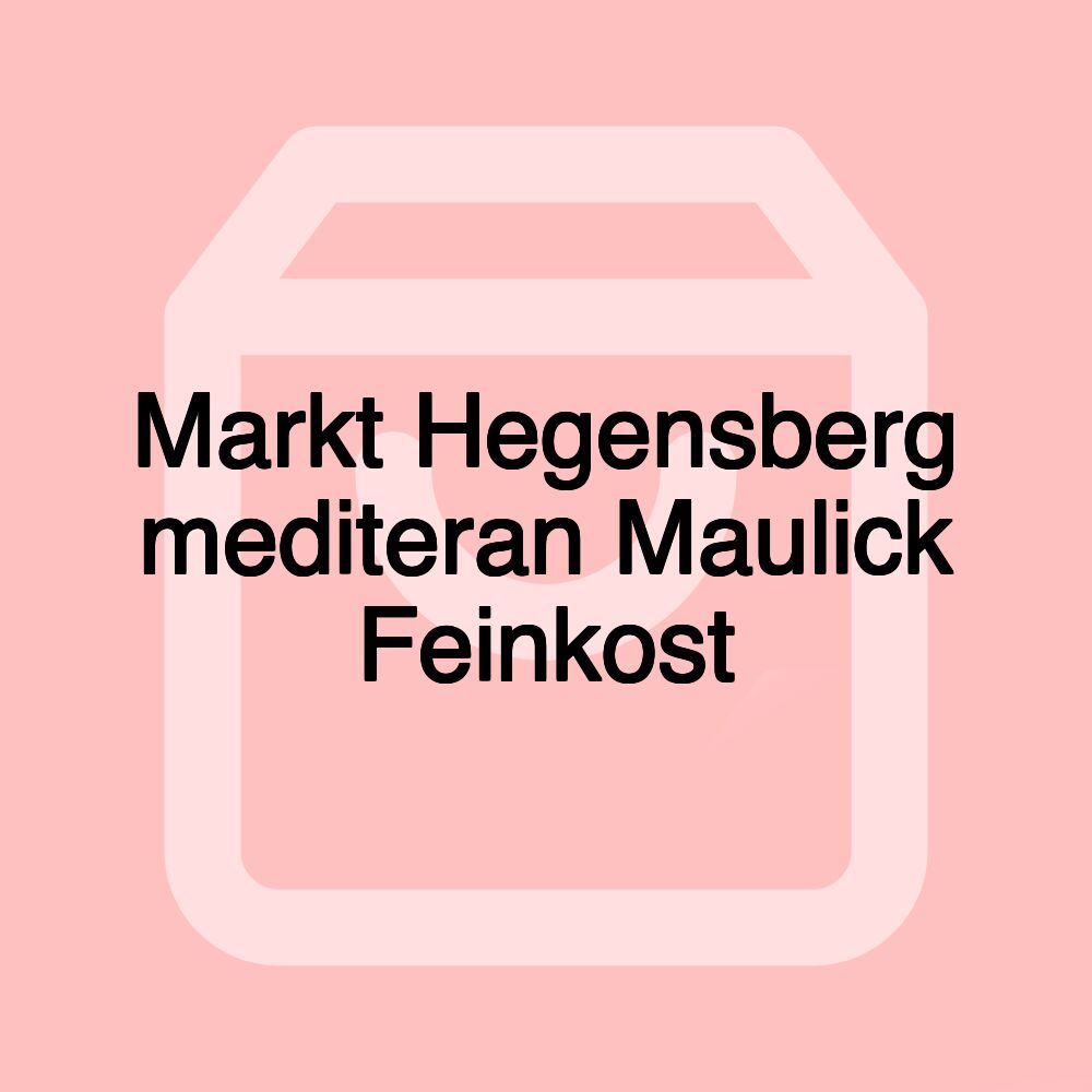 Markt Hegensberg mediteran Maulick Feinkost