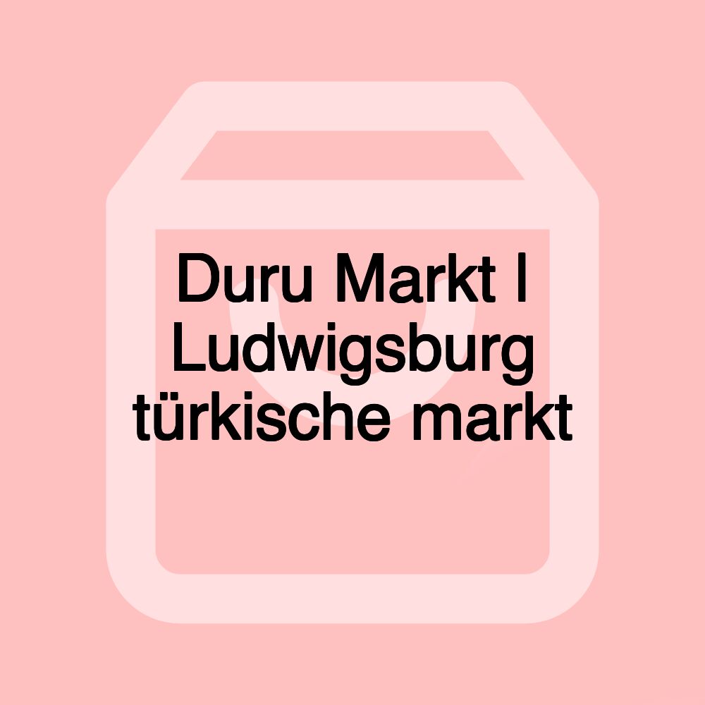 Duru Markt | Ludwigsburg türkische markt