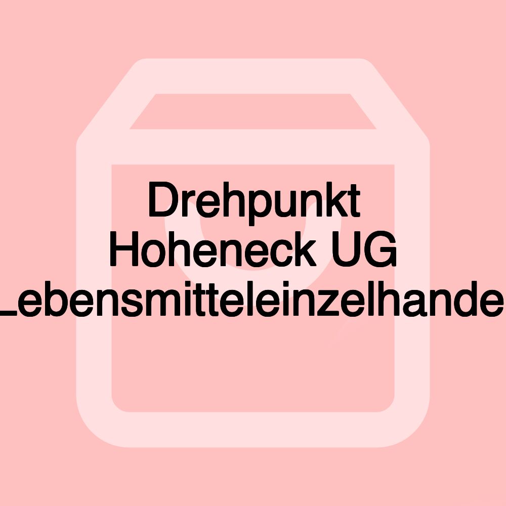 Drehpunkt Hoheneck UG Lebensmitteleinzelhandel