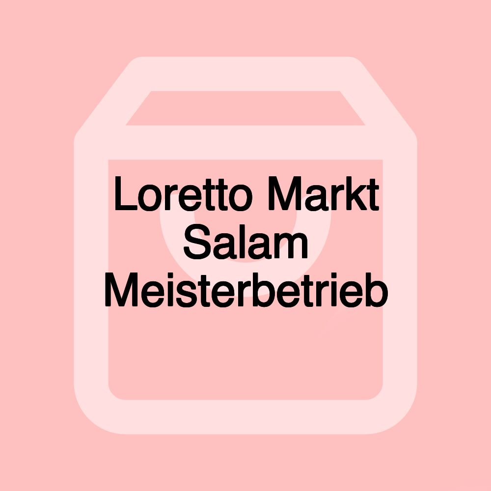 Loretto Markt Salam Meisterbetrieb