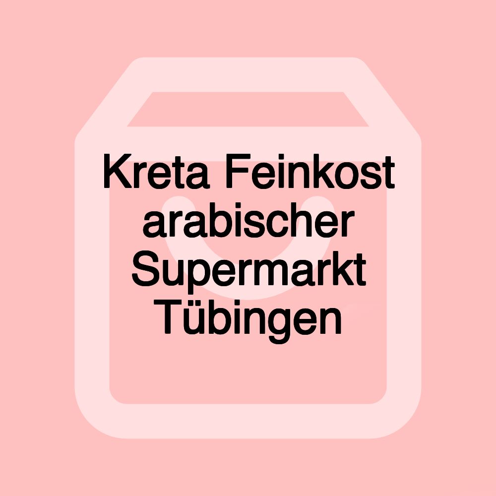 Kreta Feinkost arabischer Supermarkt Tübingen