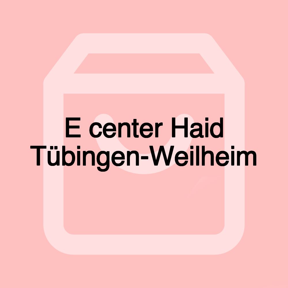 E center Haid Tübingen-Weilheim