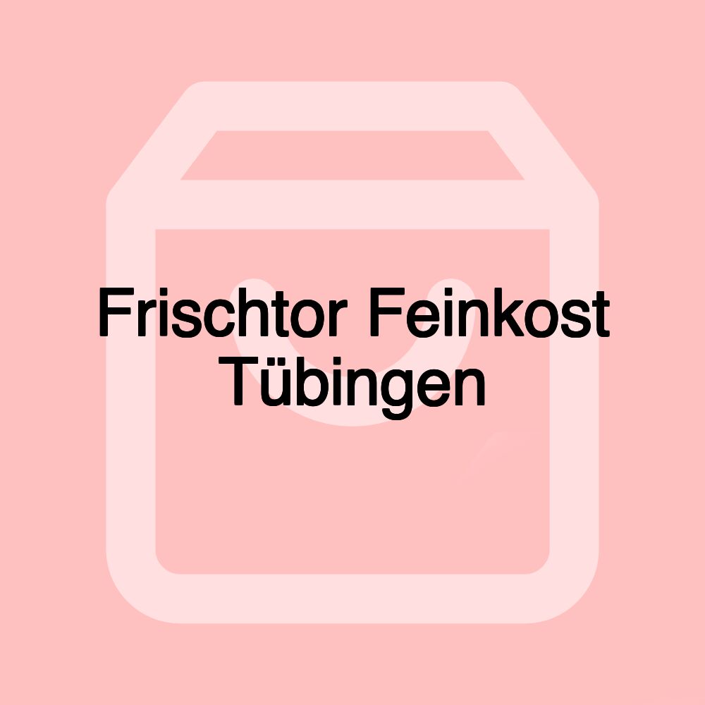 Frischtor Feinkost Tübingen