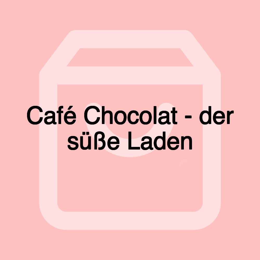 Café Chocolat - der süße Laden