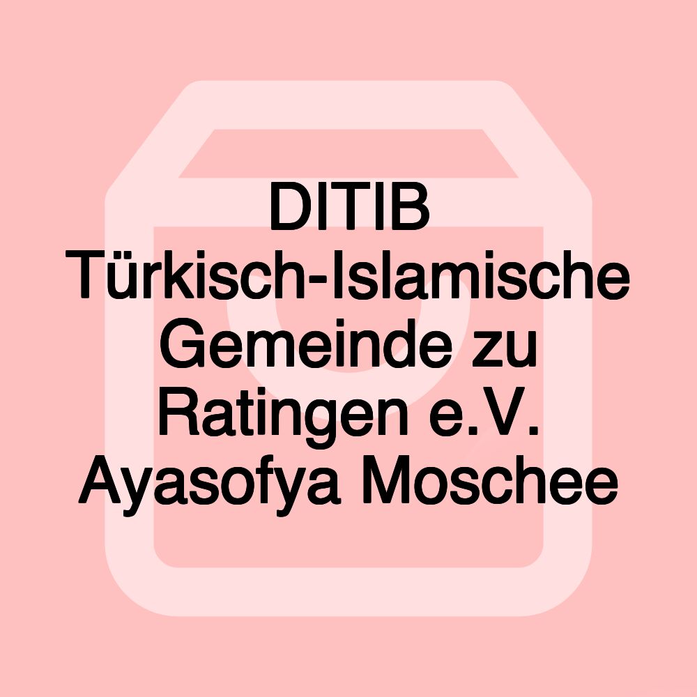 DITIB Türkisch-Islamische Gemeinde zu Ratingen e.V. Ayasofya Moschee