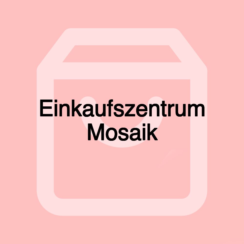 Einkaufszentrum Mosaik