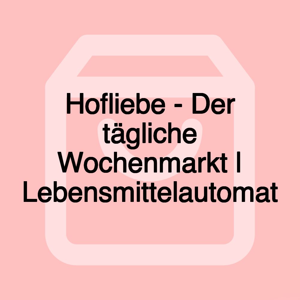 Hofliebe - Der tägliche Wochenmarkt | Lebensmittelautomat