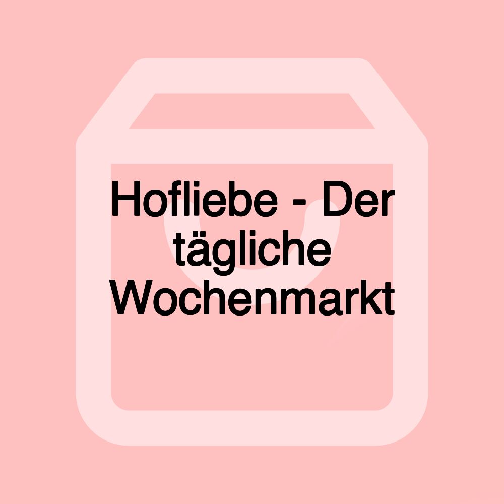 Hofliebe - Der tägliche Wochenmarkt